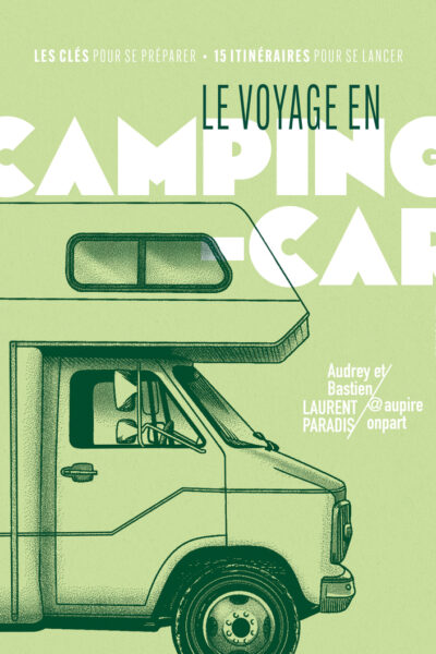 LE VOYAGE EN CAMPING-CAR - LES CLES POUR SE PREPARER / 15 ITINERAIRES POUR SE LANCER