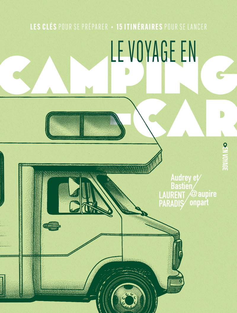 LE VOYAGE EN CAMPING-CAR - LES CLES POUR SE PREPARER / 15 ITINERAIRES POUR SE LANCER