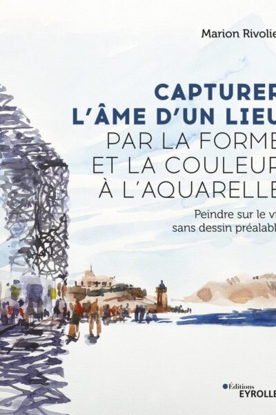 CAPTURER L'ÂME D'UN LIEU PAR LA FORME ET LA COULEUR A L'AQUARELLE