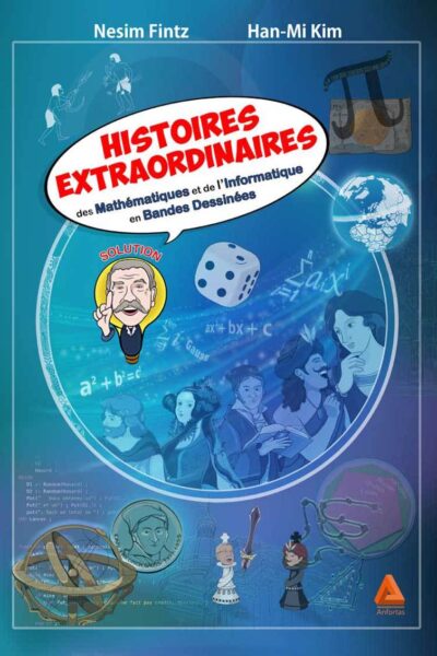 HISTOIRES EXTRAORDINAIRES DES MATHEMATIQUES ET DE L'INFORMATIQUE EN BANDES DESSINEES