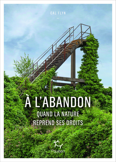 A L'ABANDON, QUAND LA NATURE REPREND SES DROITS