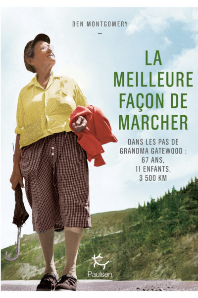 LA MEILLEURE FACON DE MARCHER - DANS LES PAS DE GRANDMA GATEWOOD : 67 ANS, 11 ENFANTS, 3 500 KM