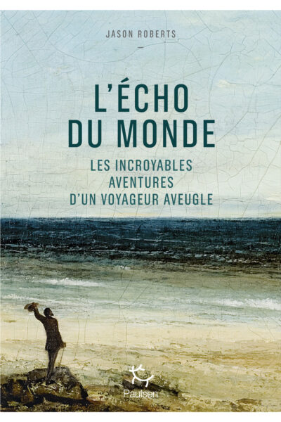 L'ÉCHO DU MONDE - LES INCROYABLES AVENTURES D'UN VOYAGEUR AVEUGLE