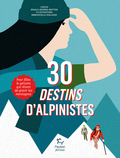 30 DESTINS D'ALPINISTES - POUR FILLES ET GARCONS QUI REVENT DE GRAVIR LES MONTAGNES