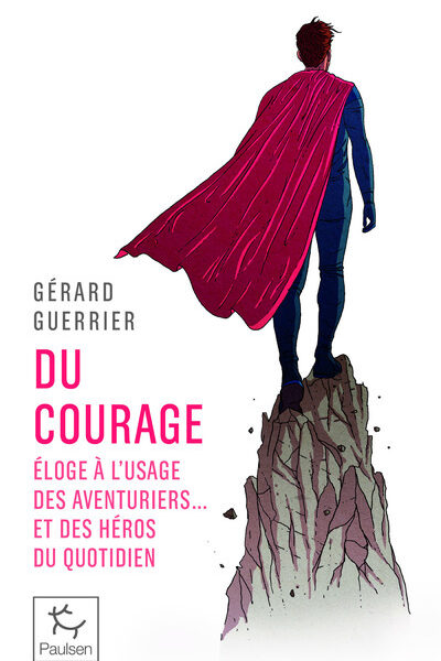 DU COURAGE - ELOGE A L'USAGE DES AVENTURIERS ET DES HEROS DU QUOTIDIEN