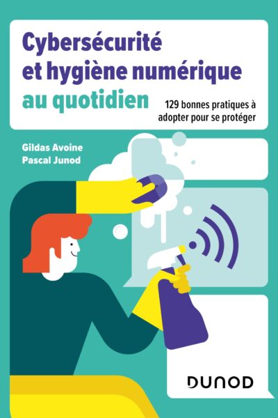 CYBERSECURITE ET HYGIENE NUMERIQUE AU QUOTIDIEN - 129 BONNES PRATIQUES A ADOPTER POUR SE PROTEGER