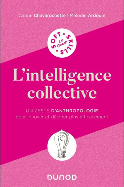 L'INTELLIGENCE COLLECTIVE - UN ZESTE D'ANTHROPOLOGIE POUR INNOVER ET DECIDER PLUS EFFICACEMENT