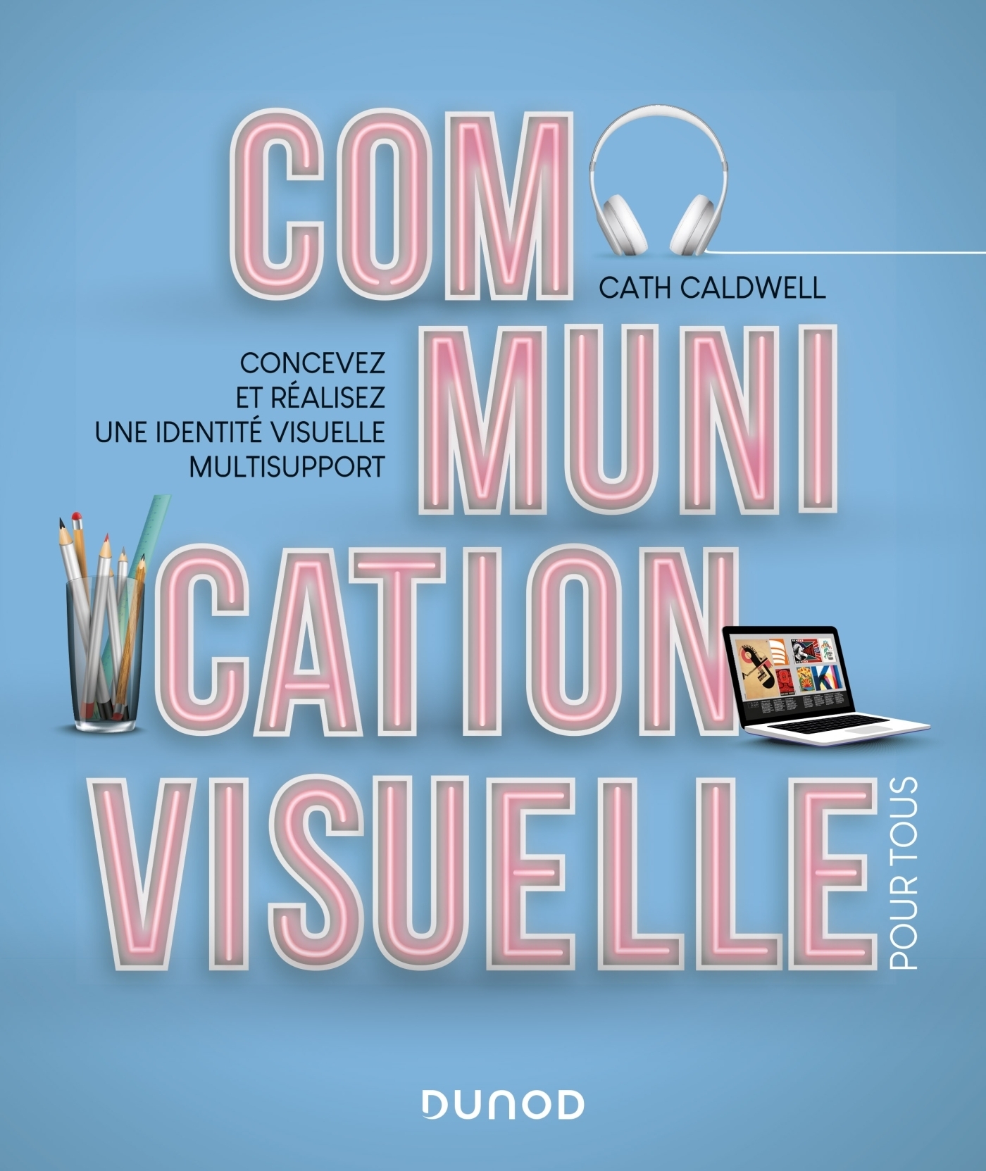 COMMUNICATION VISUELLE POUR TOUS - CONCEVEZ ET REALISEZ UNE IDENTITE VISUELLE MULTISUPPORT