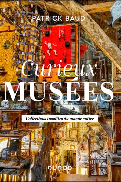CURIEUX MUSEES - COLLECTIONS INSOLITES DU MONDE ENTIER