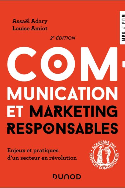 COMMUNICATION ET MARKETING RESPONSABLES - 2E ED. - ENJEUX ET PRATIQUES D'UN SECTEUR EN REVOLUTION