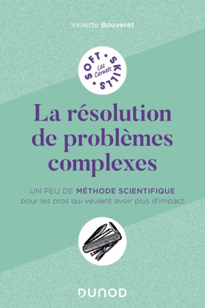 LA RESOLUTION DE PROBLEMES COMPLEXES - UN PEU DE METHODE SCIENTIFIQUE POUR LES PROS QUI VEULENT AVOI