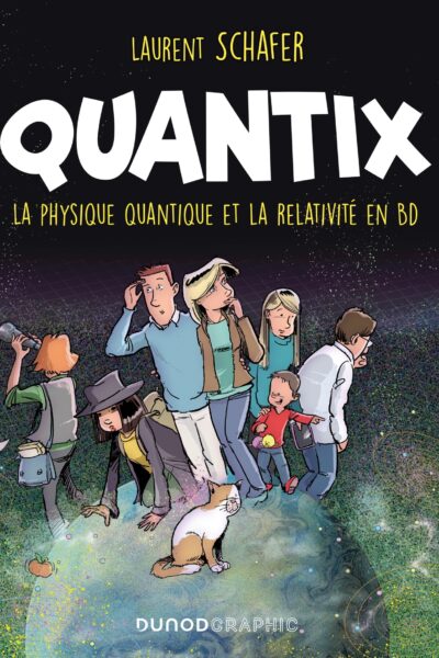 QUANTIX - COMMENT LA PHYSIQUE QUANTIQUE ET LA RELATIVITE FACONNENT NOTRE REALITE