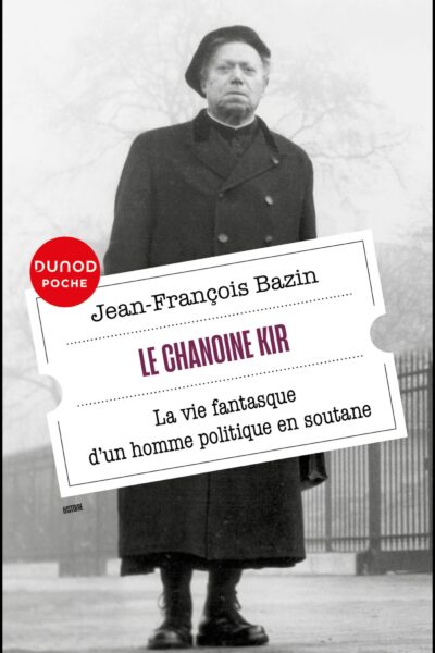 LE CHANOINE KIR - LA VIE FANTASQUE D4UN HOMME POLITIQUE EN SOUTANE