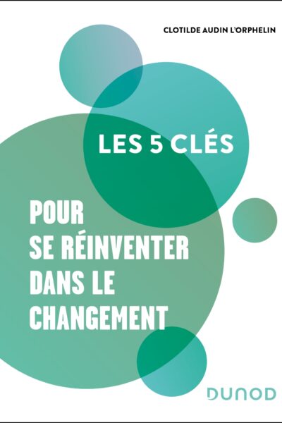 LES 5 CLES POUR SE REINVENTER DANS LE CHANGEMENT