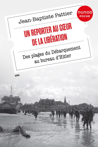 UN REPORTER AU COEUR DE LA LIBERATION - DES PLAGES DU DEBARQUEMENT AU BUREAU D'HITLER