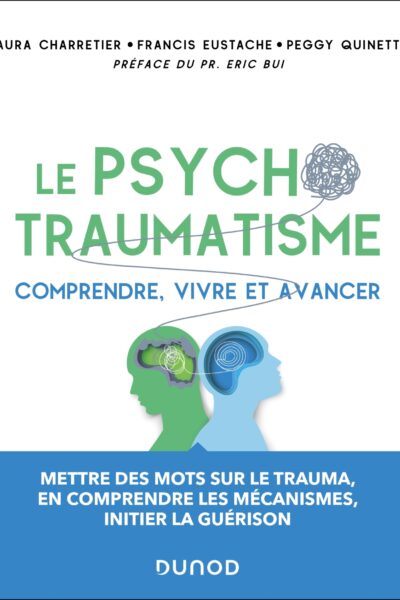 LE PSYCHOTRAUMATISME - COMPRENDRE, VIVRE ET AVANCER