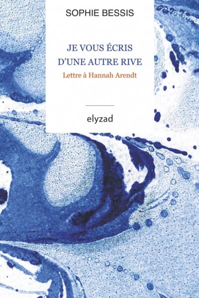 JE VOUS ECRIS D'UNE AUTRE RIVE - LETTRE A HANNAH ARENDT