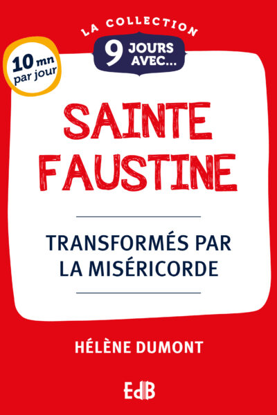 9 JOURS AVEC SAINTE FAUSTINE - TRANSFORMES PAR LA MISERICORDE