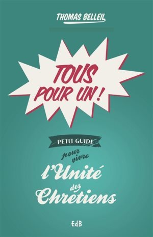TOUS POUR UN ! - PETIT GUIDE POUR VIVRE L'UNITE DES CHRETIENS
