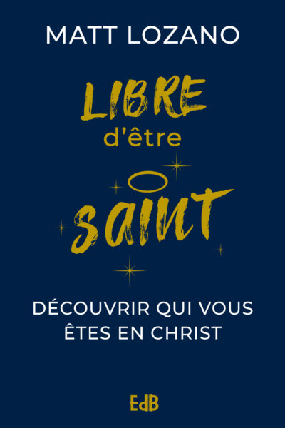LIBRE D'ÊTRE SAINT - DÉCOUVRIR QUI VOUS ÊTES EN CHRIST