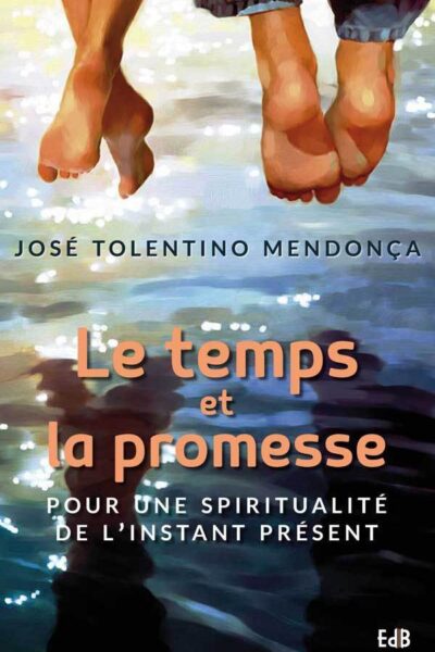 LE TEMPS ET LA PROMESSE  POUR UNE SPIRITUALITE DE L'INSTANT PRESENT