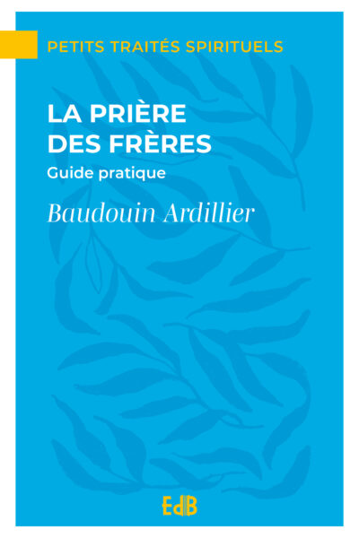 LA PRIERE DES FRERES GUIDE PRATIQUE