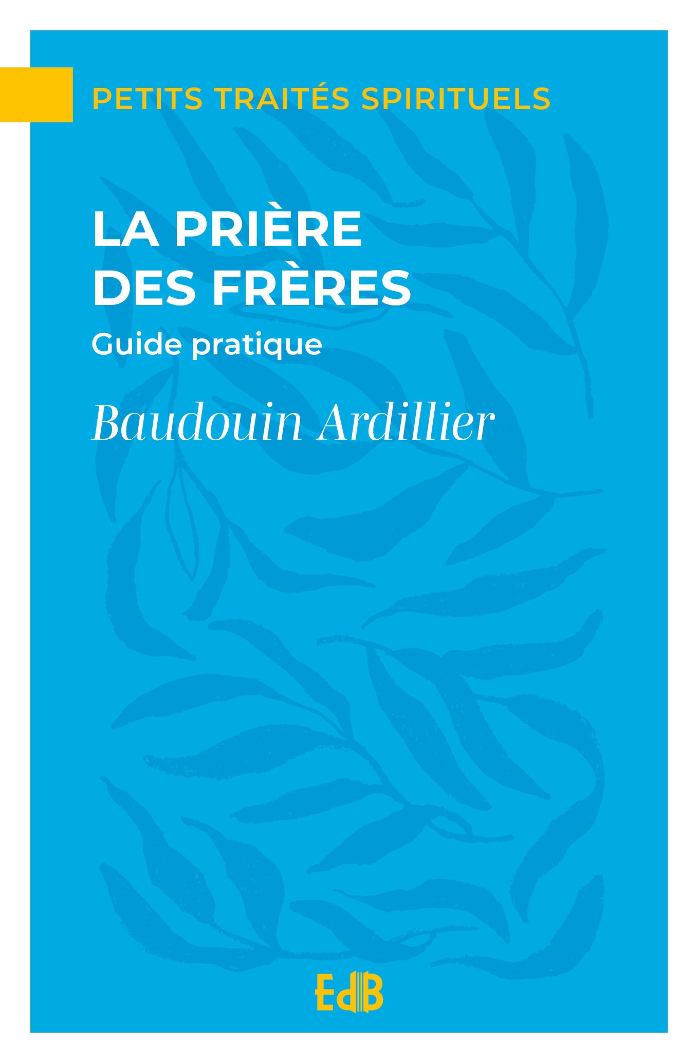 LA PRIERE DES FRERES GUIDE PRATIQUE