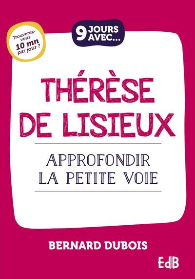 9 JOURS AVEC THERESE DE LISIEUX - APPROFONDIR LA PETITE VOIE