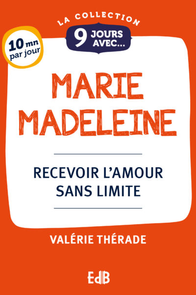 9 JOURS AVEC... MARIE MADELEINE - RECEVOIR L'AMOUR SANS LIMITE