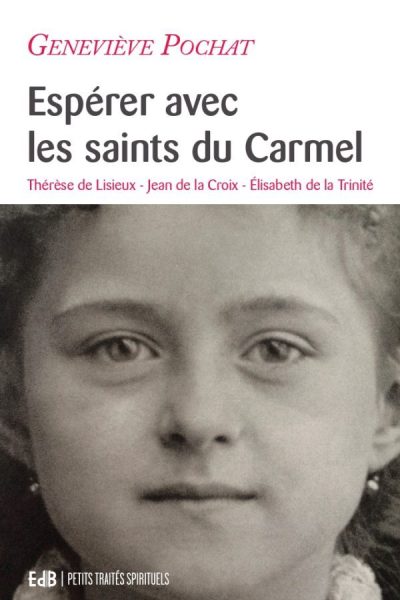 ESPERER AVEC LES SAINTS DU CARMEL - TH. DE LISIEUX - J. DE LA CROIX - E. DE LA TRINITE