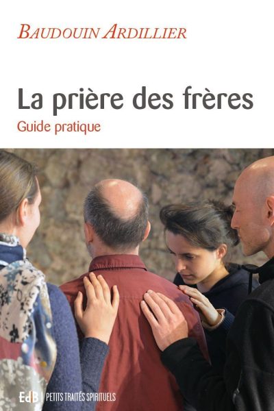 LA PRIERE DES FRERES - GUIDE PRATIQUE