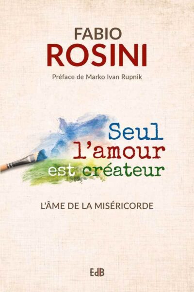 SEUL L'AMOUR EST CREATEUR LES OEUVRES DE MISERICORDE SPIRITUELLES