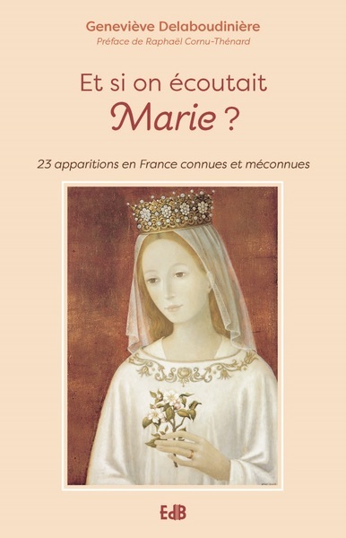 ET SI ON ECOUTAIT MARIE? - 23 APPARITIONS CONNUES OU MECONNUES EN FRANCE