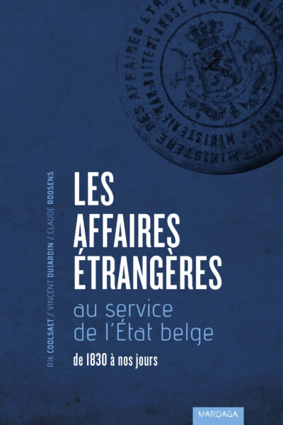 LES AFFAIRES ETRANGERES AU SERVICE DE L'ETAT BELGE - DE 1830 A NOS JOURS
