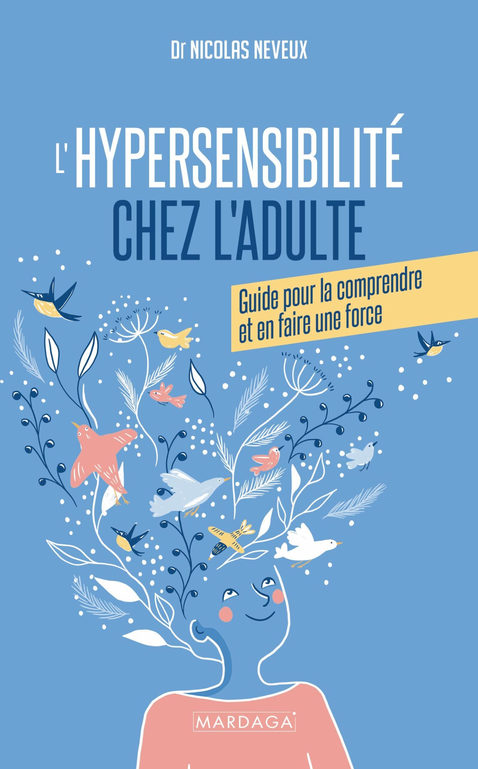 L'HYPERSENSIBILITE CHEZ L'ADULTE - GUIDE POUR LA COMPRENDRE ET EN FAIRE UNE FORCE