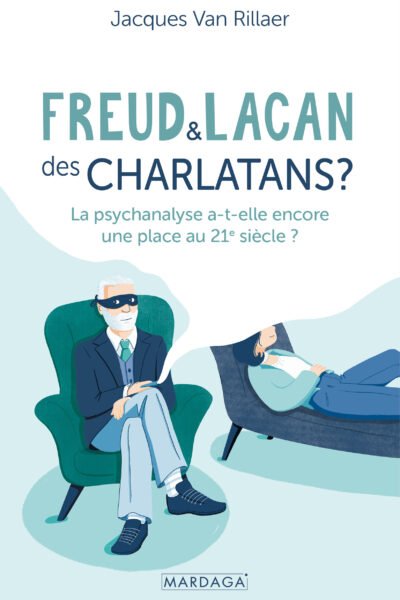 FREUD ET LACAN, DES CHARLATANS ? - LA PSYCHANALYSE A-T-ELLE ENCORE UNE PLACE AU 21E SIECLE ?