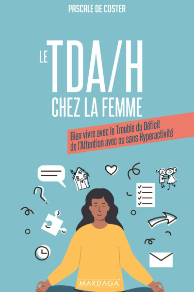 LE TDA/H CHEZ LA FEMME - BIEN VIVRE AVEC LE TROUBLE DU DEFICIT DE L'ATTENTION AVEC OU SANS HYPERACTI