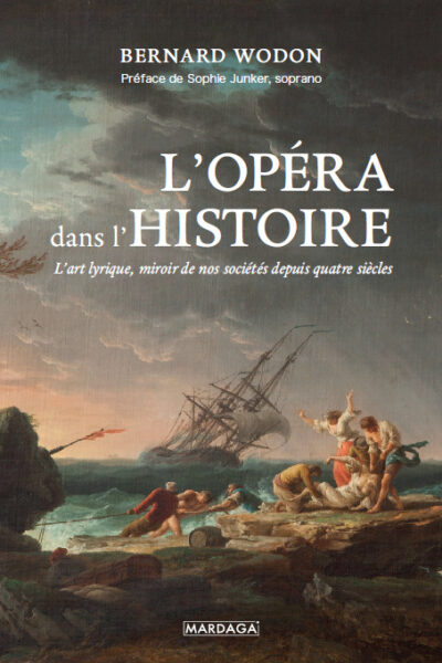 L'OPERA DANS L'HISTOIRE - L'ART LYRIQUE, MIROIR DE NOS SOCIETES DEPUIS QUATRE SIECLES