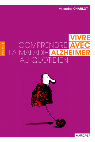 VIVRE AVEC ALZHEIMER COMPRENDRE LA MALADIE AU QUOTIDIEN