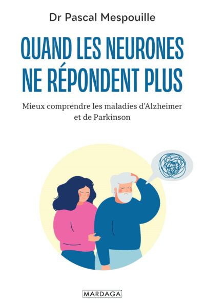 QUAND LES NEURONES NE REPONDENT PLUS MIEUX COMPRENDRE LES MALADIES D'ALZHEIMER ET DE PARKINSON
