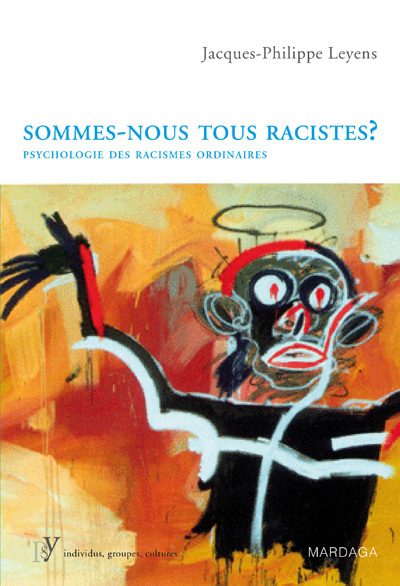 SOMMES NOUS TOUS RACISTES - PSYCHOLOGIE DES RACISMES ORDINAIRES