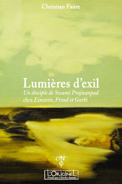 LUMIERES D'EXIL - UN DISCIPLE DE SWAMI PRAJNANPAD CHEZ EINSTEIN, FREUD ET GORKI