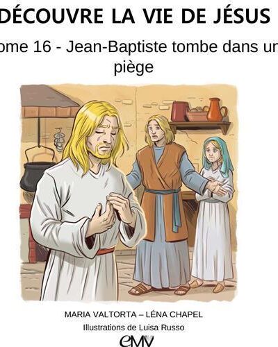 T16 DECOUVRE LA VIE DE JESUS, TOME 16 - JEAN-BAPTISTE TOMBE DANS UN PIEGE - L416