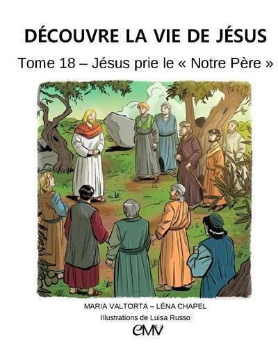 T18 DECOUVRE LA VIE DE JESUS -JESUS PRIE LE NOTRE PERE TOME 18 - L418