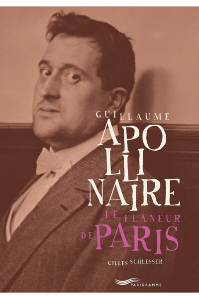 GUILLAUME APOLLINAIRE, LE FLANEUR DE PARIS