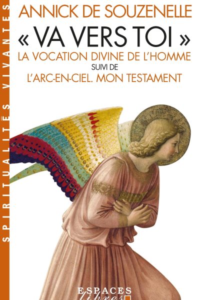 « VA VERS TOI » (EDITION 2022) LA VOCATION DIVINE DE L'HOMME SUIVI DE L'ARC-EN-CIEL. MON TESTAMENT