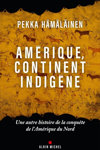 AMERIQUE, CONTINENT INDIGENE - UNE AUTRE HISTOIRE DE LA CONQUÊTE DE L'AMERIQUE DU NORD