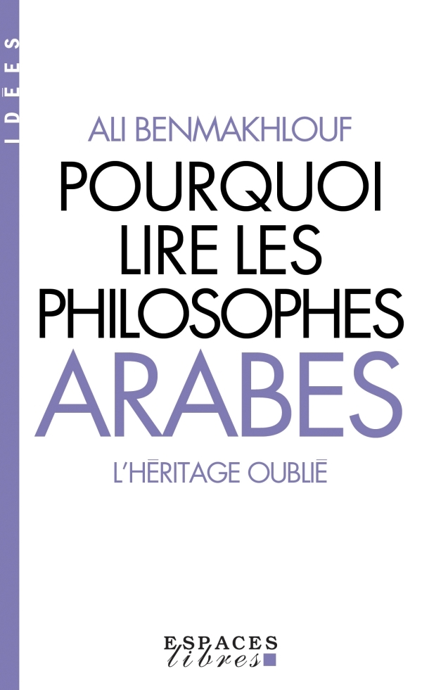 POURQUOI LIRE LES PHILOSOPHES ARABES - L'HERITAGE OUBLIE
