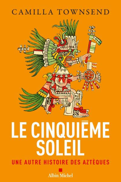 LE CINQUIEME SOLEIL - UNE AUTRE HISTOIRE DES AZTEQUES
