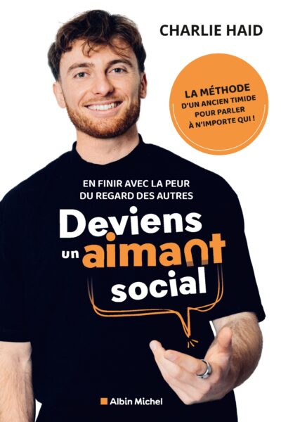 DEVIENS UN AIMANT SOCIAL - EN FINIR AVEC LA PEUR DU REGARD DES AUTRES